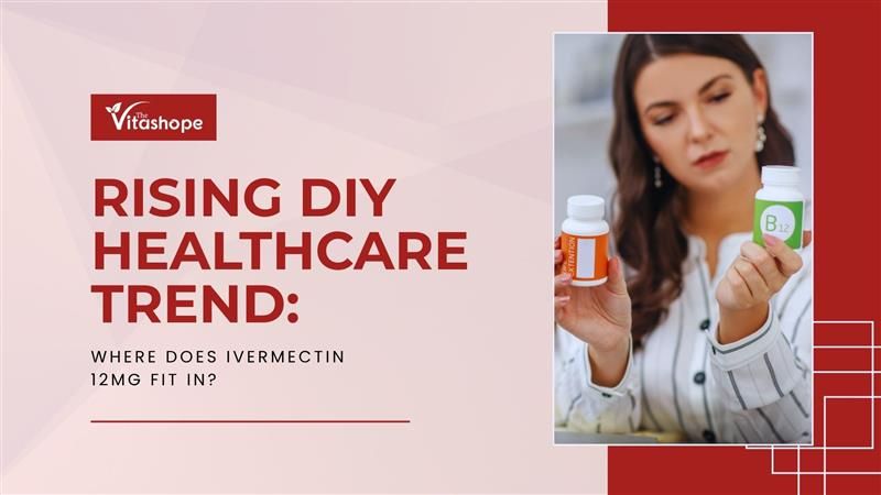 Rising DIY Healthcare Trend: Where Does Ivermectin 12mg Fit In?